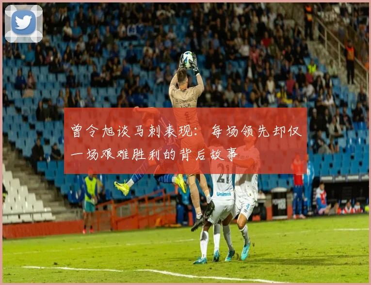 曾令旭谈马刺表现：每场领先却仅一场艰难胜利的背后故事